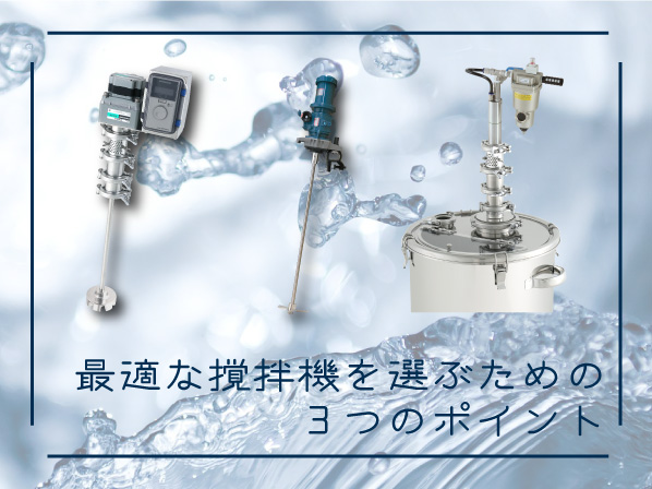 最適な撹拌機を選ぶための3つのポイント