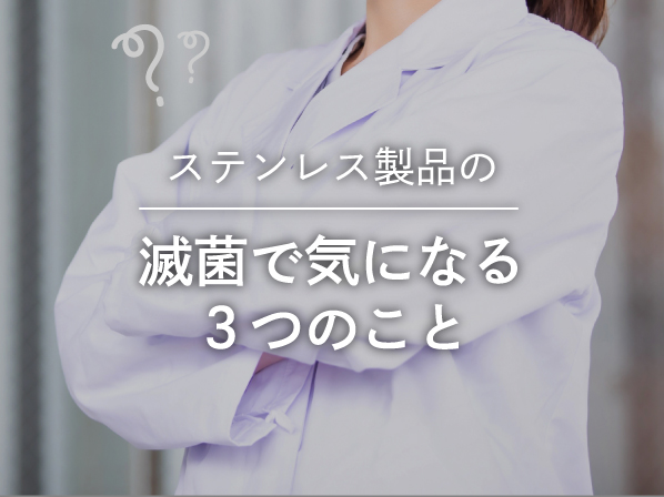 ステンレス製品の滅菌で気になる3つのこと