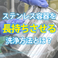 ステンレス容器を長持ちさせる洗浄方法とは?