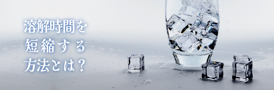 溶解時間を短縮する方法とは？