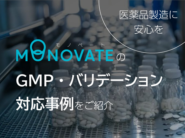 医薬品製造に安心を　MONOVATEのGMP・バリデーション対応事例をご紹介